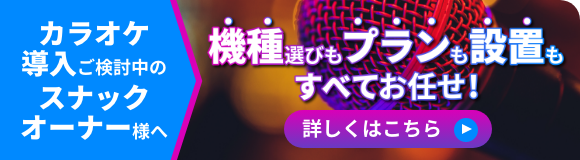 バナー：カラオケ導入をご検討中のスナックなどのオーナー様へ 機種選びもプランも設置もすべてお任せ!